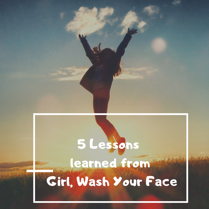 5 Lessons Learned from Girl, Wash Your Face
