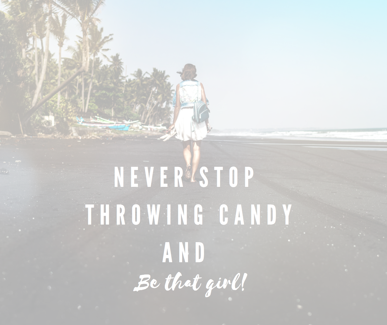 Never Stop Throwing Candy and Be that girl!