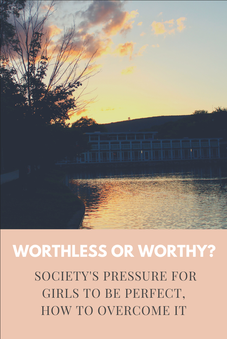 Worthless or Worthy? Society’s Pressure for Girls to be Perfect, How to Overcome it